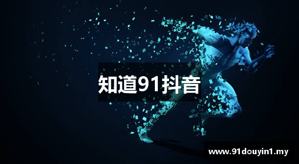 知道91抖音